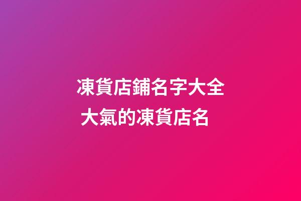 凍貨店鋪名字大全 大氣的凍貨店名-第1張-店鋪起名-玄機派
